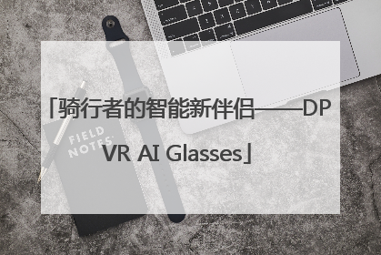 骑行者的智能新伴侣——DPVR AI Glasses