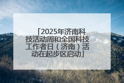 2025年济南科技活动周和全国科技工作者日（济南）活动在起步区启动