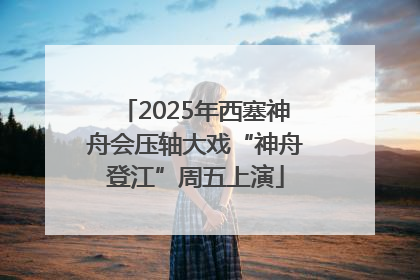 2025年西塞神舟会压轴大戏“神舟登江”周五上演