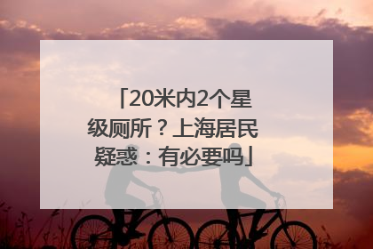 20米内2个星级厕所？上海居民疑惑：有必要吗