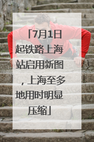 7月1日起铁路上海站启用新图，上海至多地用时明显压缩