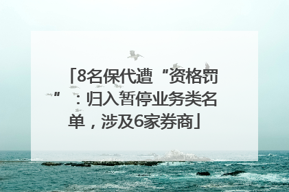 8名保代遭“资格罚”：归入暂停业务类名单，涉及6家券商