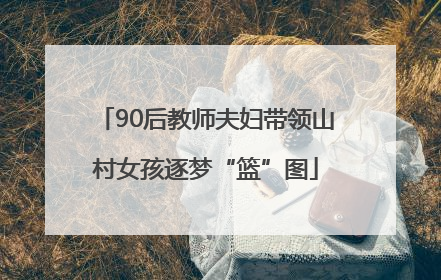 90后教师夫妇带领山村女孩逐梦“篮”图