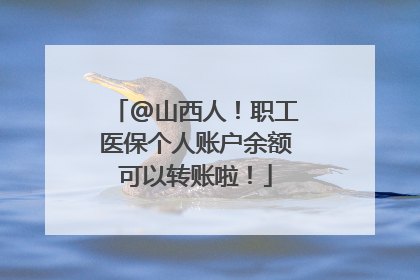 @山西人！职工医保个人账户余额可以转账啦！